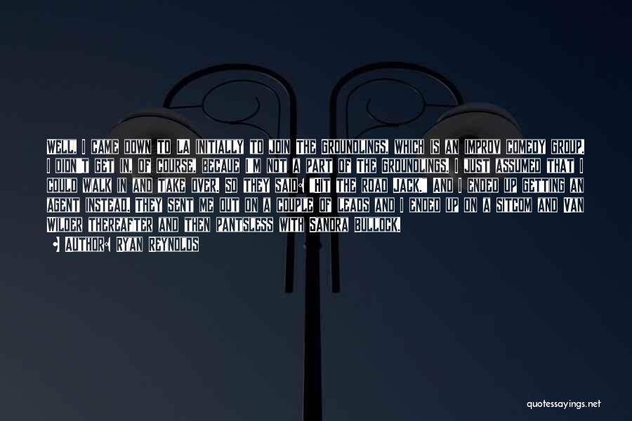 Ryan Reynolds Quotes: Well, I Came Down To La Initially To Join The Groundlings, Which Is An Improv Comedy Group. I Didn't Get