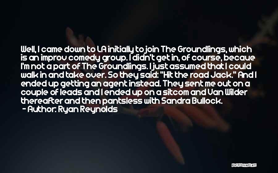 Ryan Reynolds Quotes: Well, I Came Down To La Initially To Join The Groundlings, Which Is An Improv Comedy Group. I Didn't Get