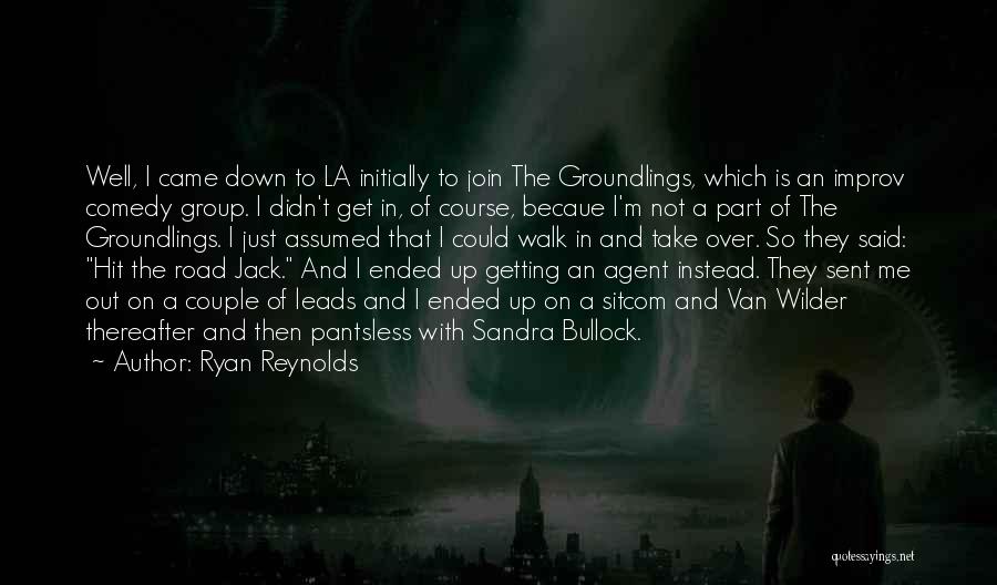 Ryan Reynolds Quotes: Well, I Came Down To La Initially To Join The Groundlings, Which Is An Improv Comedy Group. I Didn't Get