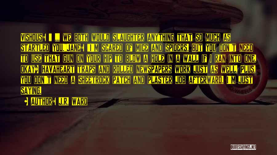 J.R. Ward Quotes: Vishous: ... We Both Would Slaughter Anything That So Much As Startled You.jane: I'm Scared Of Mice And Spiders. But