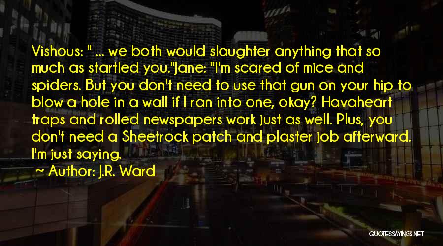 J.R. Ward Quotes: Vishous: ... We Both Would Slaughter Anything That So Much As Startled You.jane: I'm Scared Of Mice And Spiders. But