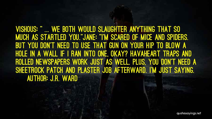 J.R. Ward Quotes: Vishous: ... We Both Would Slaughter Anything That So Much As Startled You.jane: I'm Scared Of Mice And Spiders. But