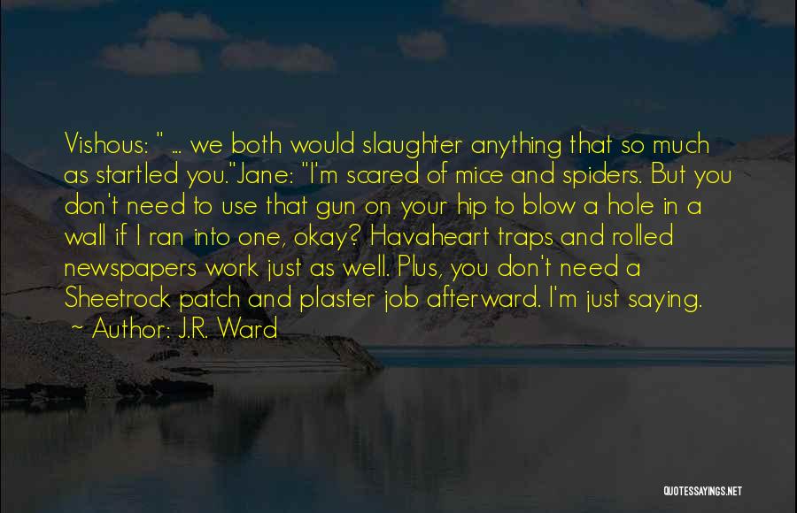 J.R. Ward Quotes: Vishous: ... We Both Would Slaughter Anything That So Much As Startled You.jane: I'm Scared Of Mice And Spiders. But