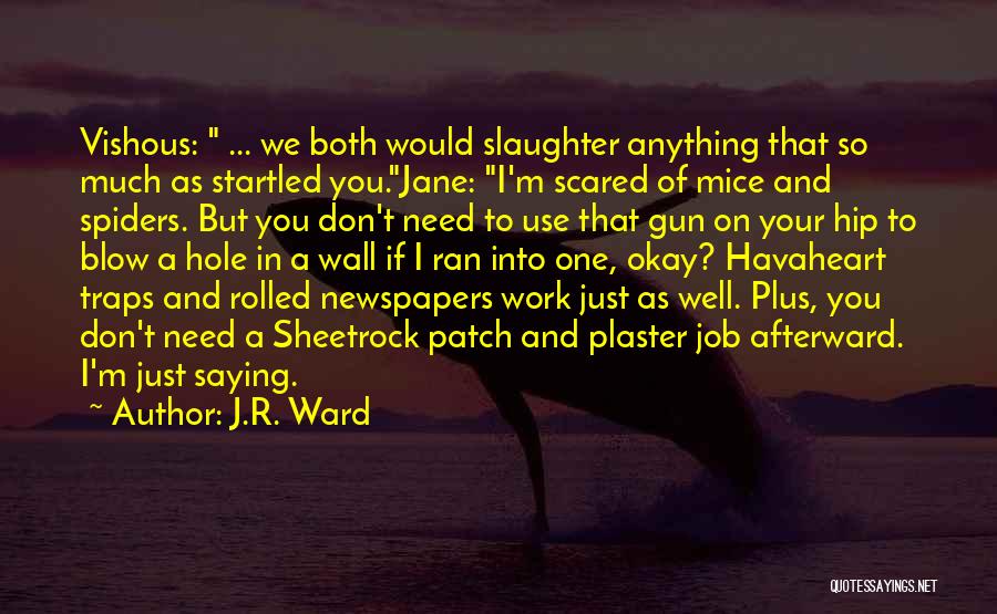 J.R. Ward Quotes: Vishous: ... We Both Would Slaughter Anything That So Much As Startled You.jane: I'm Scared Of Mice And Spiders. But