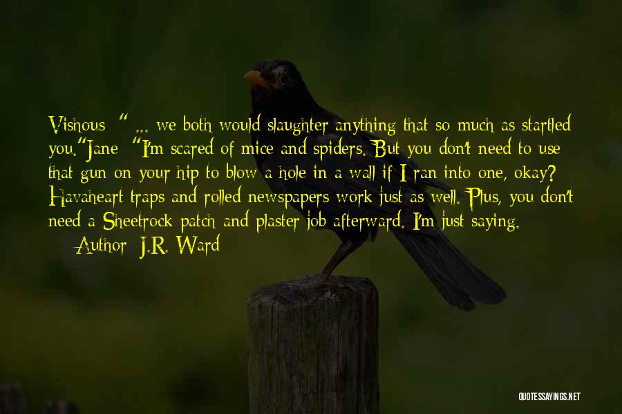 J.R. Ward Quotes: Vishous: ... We Both Would Slaughter Anything That So Much As Startled You.jane: I'm Scared Of Mice And Spiders. But