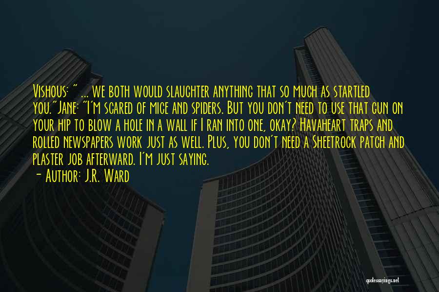 J.R. Ward Quotes: Vishous: ... We Both Would Slaughter Anything That So Much As Startled You.jane: I'm Scared Of Mice And Spiders. But