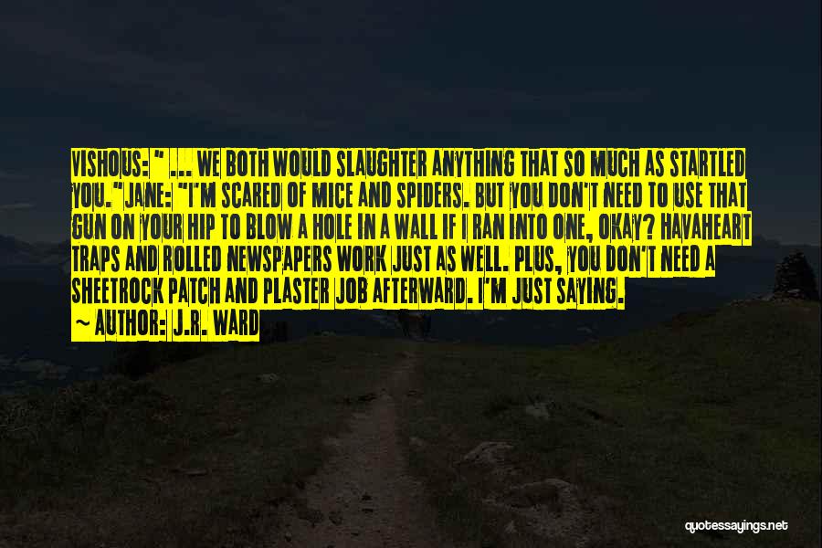 J.R. Ward Quotes: Vishous: ... We Both Would Slaughter Anything That So Much As Startled You.jane: I'm Scared Of Mice And Spiders. But