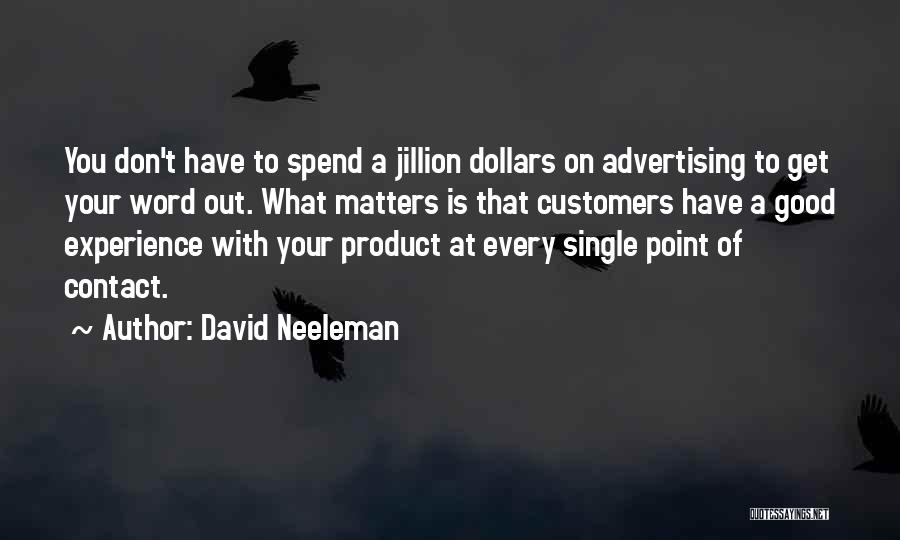 David Neeleman Quotes: You Don't Have To Spend A Jillion Dollars On Advertising To Get Your Word Out. What Matters Is That Customers