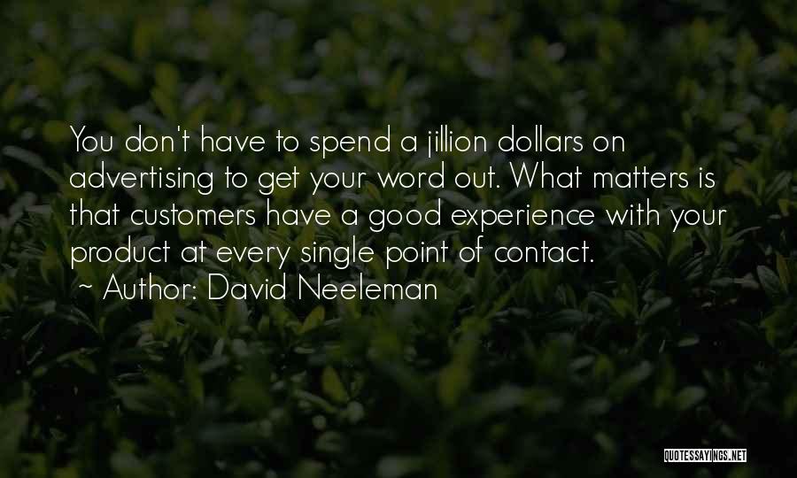 David Neeleman Quotes: You Don't Have To Spend A Jillion Dollars On Advertising To Get Your Word Out. What Matters Is That Customers