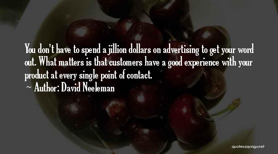 David Neeleman Quotes: You Don't Have To Spend A Jillion Dollars On Advertising To Get Your Word Out. What Matters Is That Customers