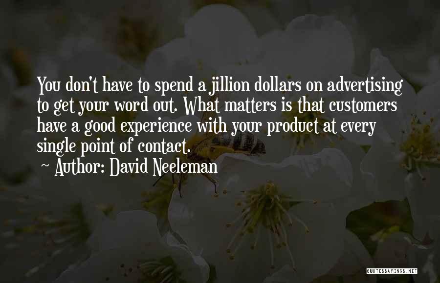 David Neeleman Quotes: You Don't Have To Spend A Jillion Dollars On Advertising To Get Your Word Out. What Matters Is That Customers