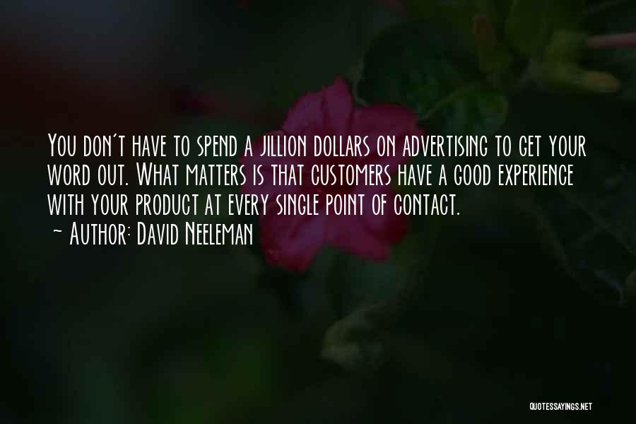 David Neeleman Quotes: You Don't Have To Spend A Jillion Dollars On Advertising To Get Your Word Out. What Matters Is That Customers