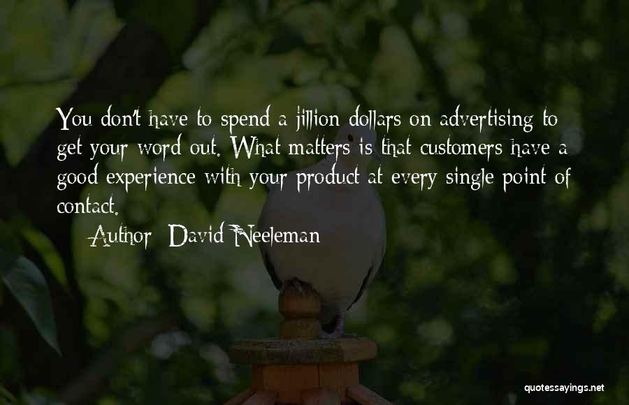 David Neeleman Quotes: You Don't Have To Spend A Jillion Dollars On Advertising To Get Your Word Out. What Matters Is That Customers
