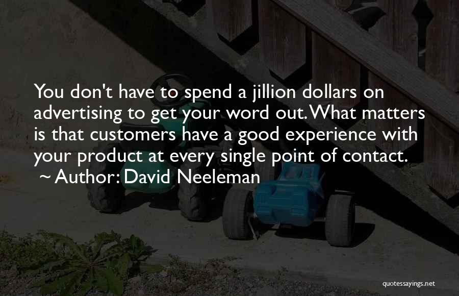 David Neeleman Quotes: You Don't Have To Spend A Jillion Dollars On Advertising To Get Your Word Out. What Matters Is That Customers