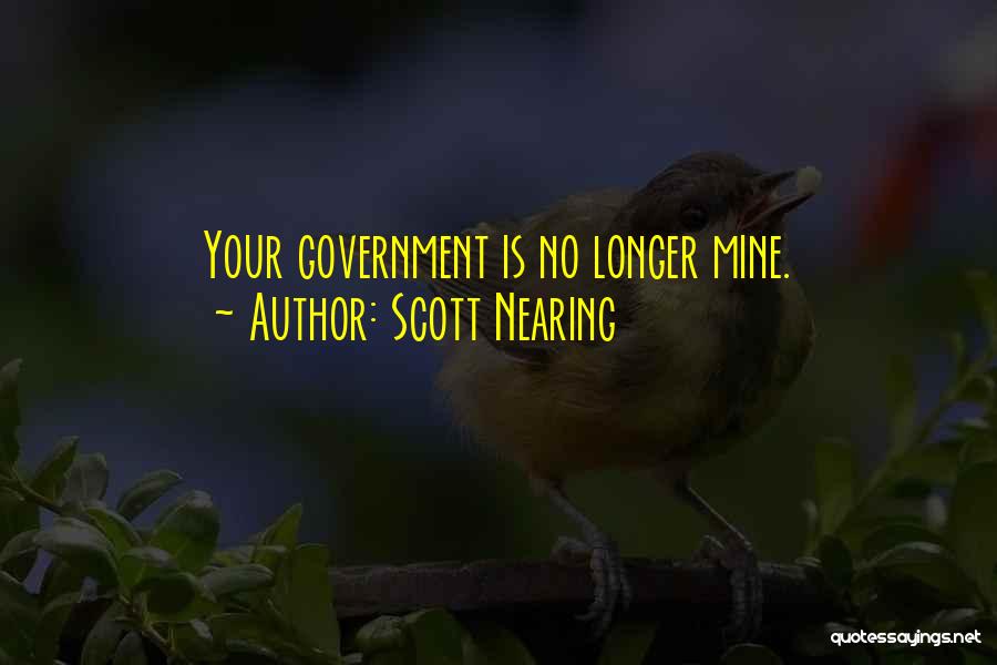 Scott Nearing Quotes: Your Government Is No Longer Mine.