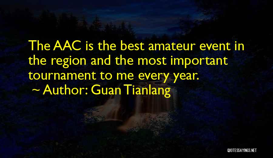 Guan Tianlang Quotes: The Aac Is The Best Amateur Event In The Region And The Most Important Tournament To Me Every Year.