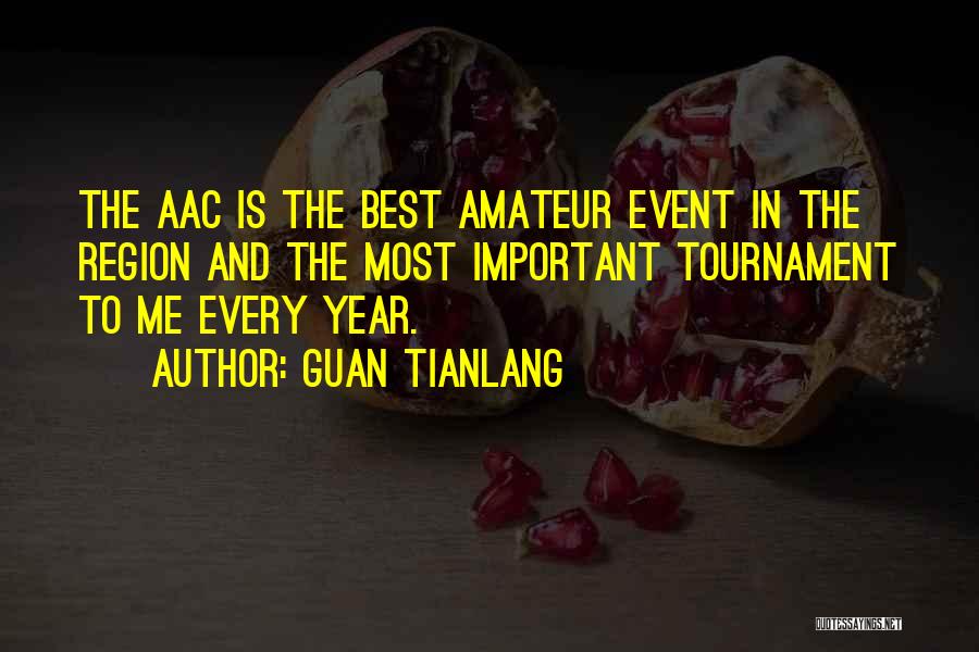 Guan Tianlang Quotes: The Aac Is The Best Amateur Event In The Region And The Most Important Tournament To Me Every Year.