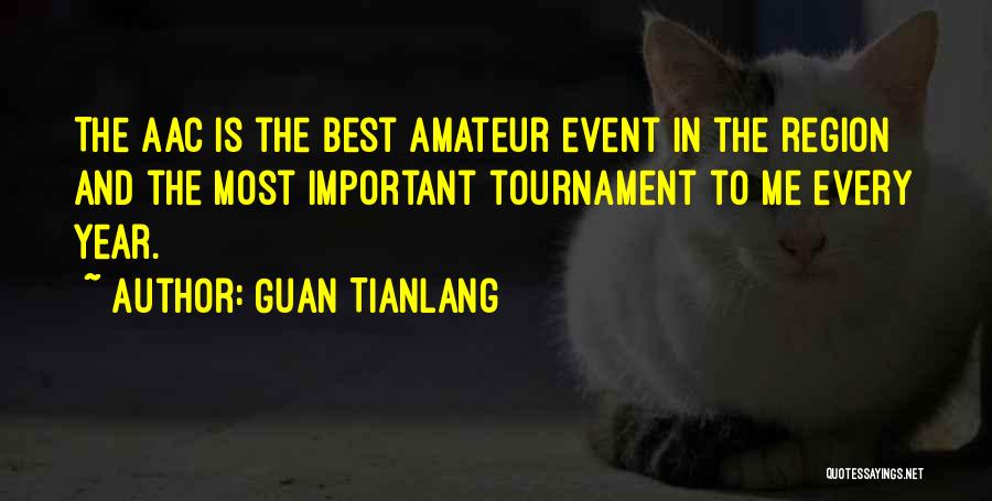 Guan Tianlang Quotes: The Aac Is The Best Amateur Event In The Region And The Most Important Tournament To Me Every Year.