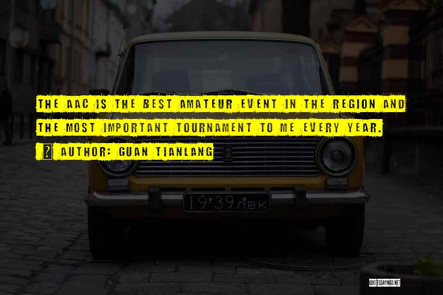 Guan Tianlang Quotes: The Aac Is The Best Amateur Event In The Region And The Most Important Tournament To Me Every Year.