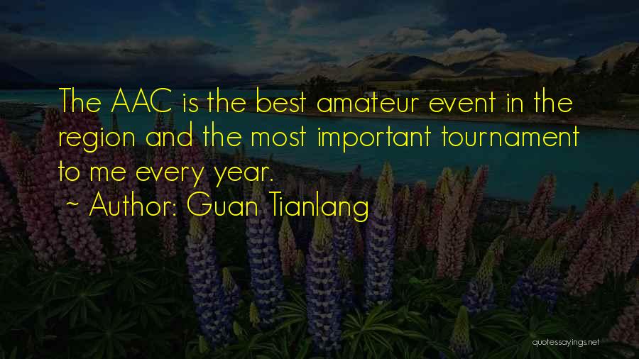 Guan Tianlang Quotes: The Aac Is The Best Amateur Event In The Region And The Most Important Tournament To Me Every Year.