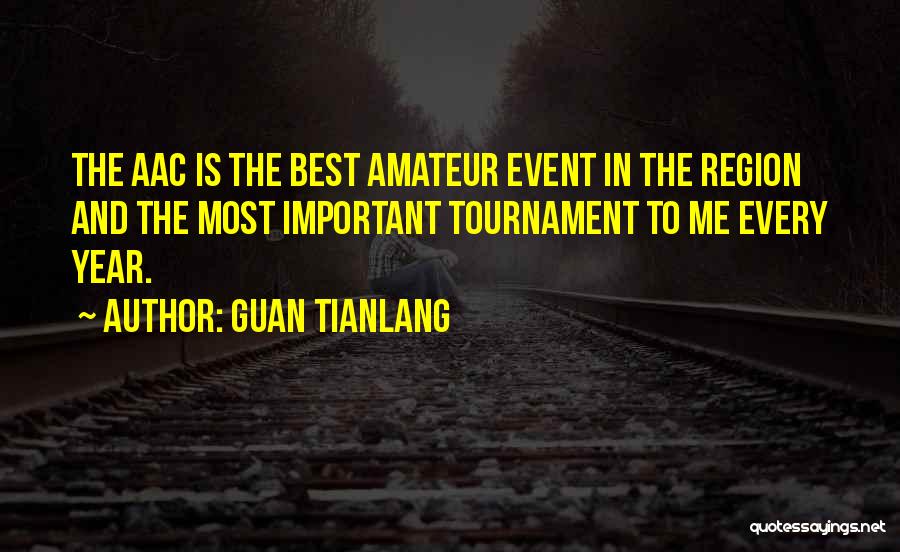 Guan Tianlang Quotes: The Aac Is The Best Amateur Event In The Region And The Most Important Tournament To Me Every Year.