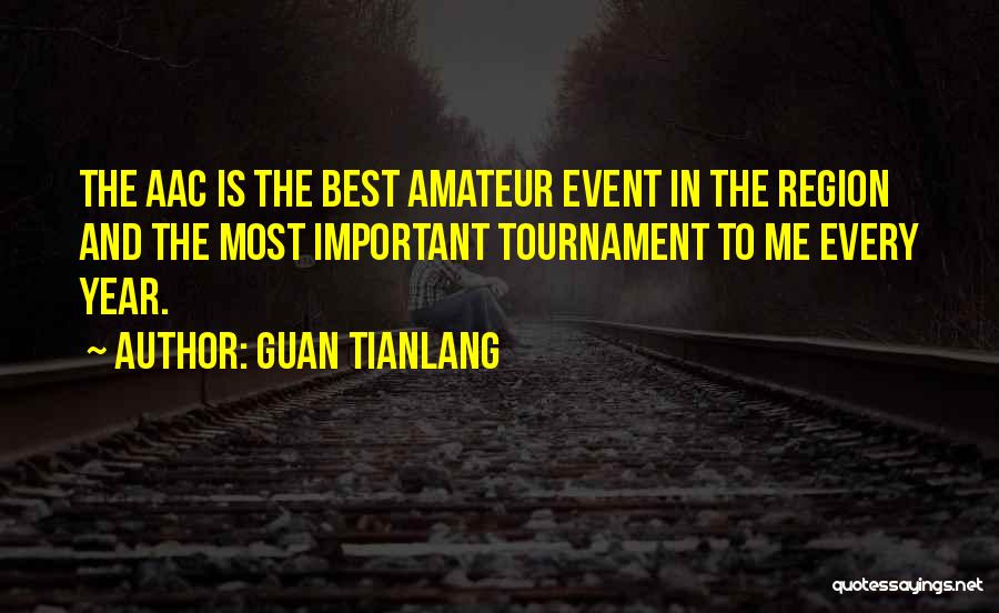 Guan Tianlang Quotes: The Aac Is The Best Amateur Event In The Region And The Most Important Tournament To Me Every Year.