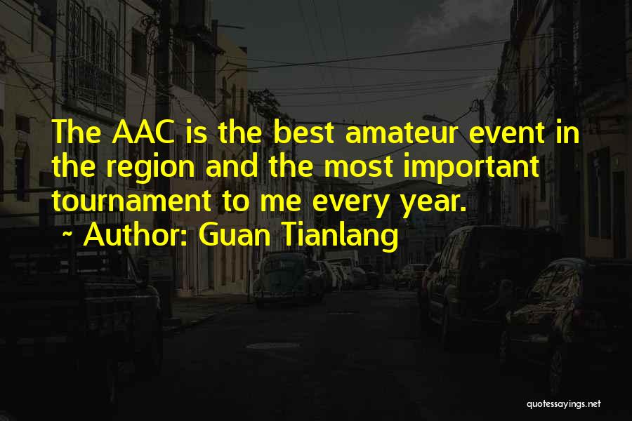 Guan Tianlang Quotes: The Aac Is The Best Amateur Event In The Region And The Most Important Tournament To Me Every Year.