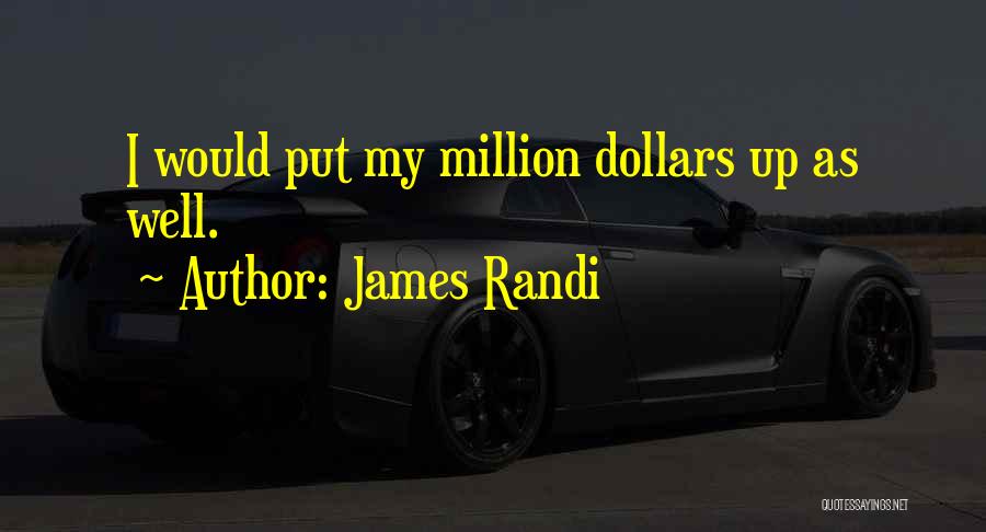 James Randi Quotes: I Would Put My Million Dollars Up As Well.