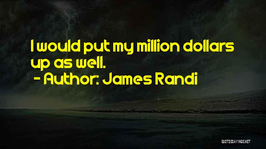 James Randi Quotes: I Would Put My Million Dollars Up As Well.