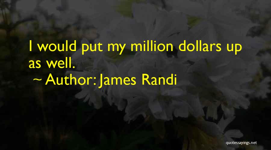 James Randi Quotes: I Would Put My Million Dollars Up As Well.