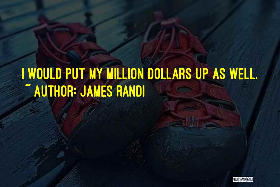 James Randi Quotes: I Would Put My Million Dollars Up As Well.