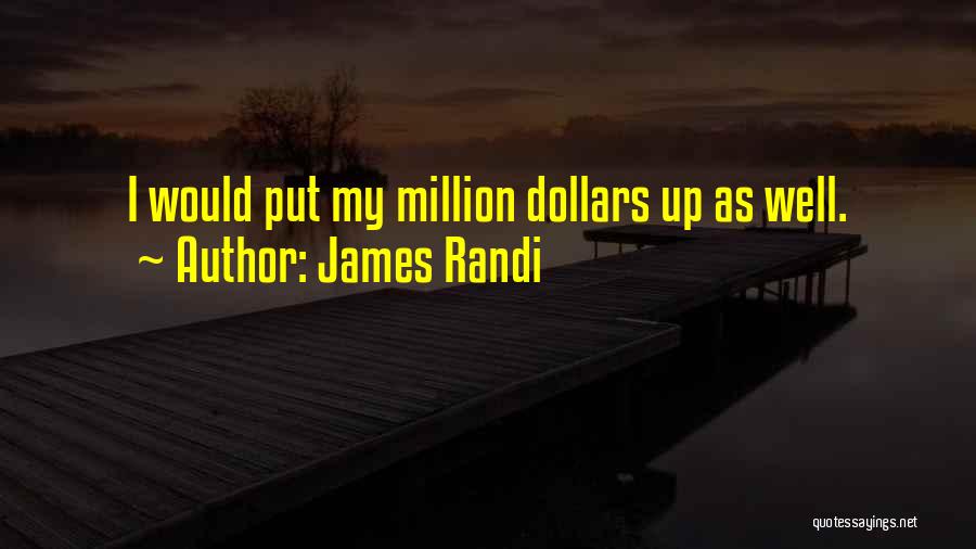 James Randi Quotes: I Would Put My Million Dollars Up As Well.