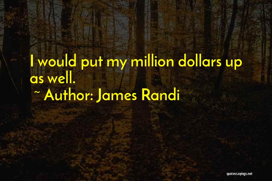 James Randi Quotes: I Would Put My Million Dollars Up As Well.