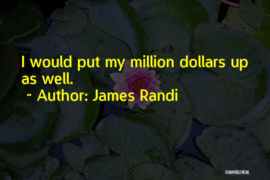 James Randi Quotes: I Would Put My Million Dollars Up As Well.