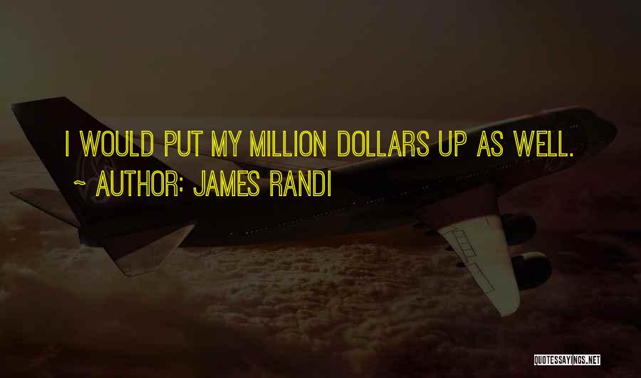 James Randi Quotes: I Would Put My Million Dollars Up As Well.