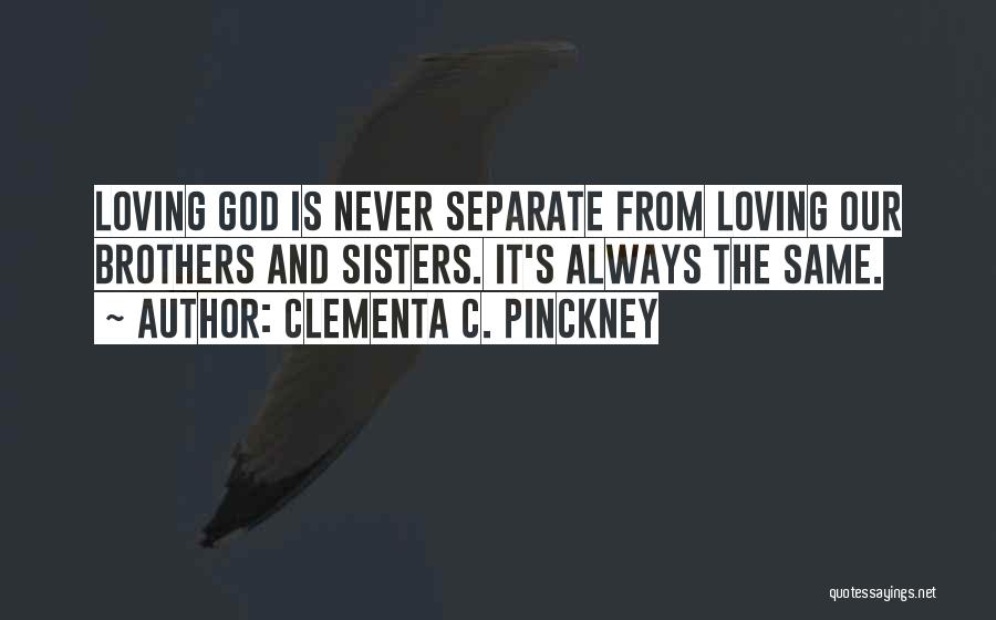 Clementa C. Pinckney Quotes: Loving God Is Never Separate From Loving Our Brothers And Sisters. It's Always The Same.