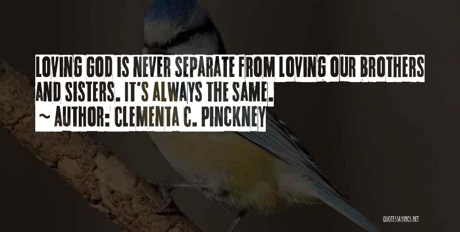 Clementa C. Pinckney Quotes: Loving God Is Never Separate From Loving Our Brothers And Sisters. It's Always The Same.