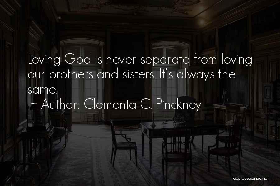 Clementa C. Pinckney Quotes: Loving God Is Never Separate From Loving Our Brothers And Sisters. It's Always The Same.