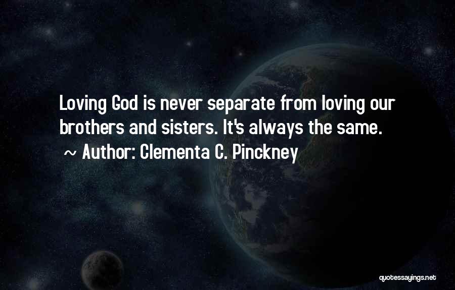 Clementa C. Pinckney Quotes: Loving God Is Never Separate From Loving Our Brothers And Sisters. It's Always The Same.