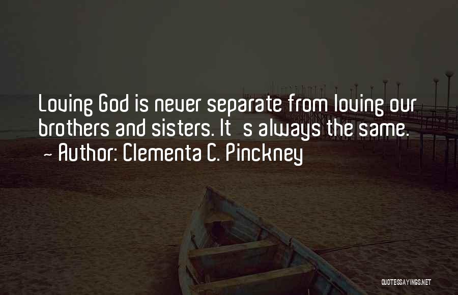 Clementa C. Pinckney Quotes: Loving God Is Never Separate From Loving Our Brothers And Sisters. It's Always The Same.