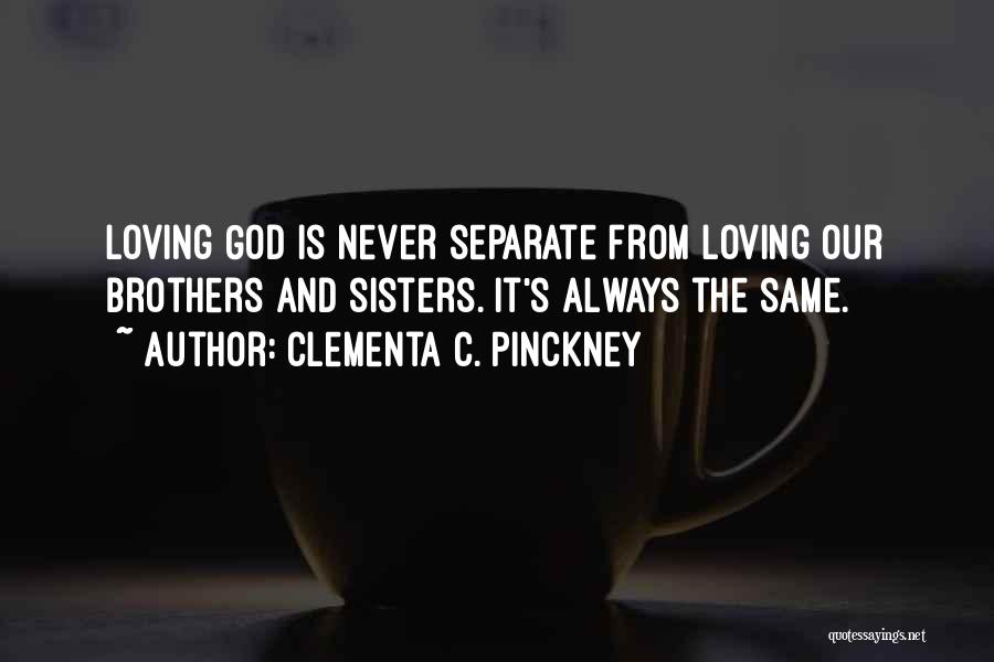 Clementa C. Pinckney Quotes: Loving God Is Never Separate From Loving Our Brothers And Sisters. It's Always The Same.