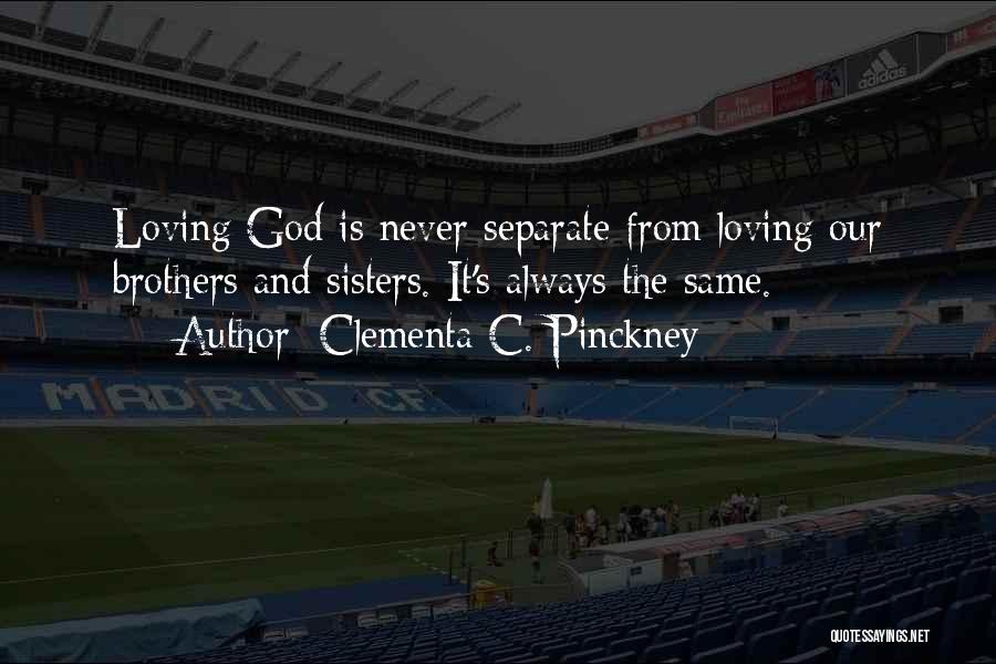 Clementa C. Pinckney Quotes: Loving God Is Never Separate From Loving Our Brothers And Sisters. It's Always The Same.