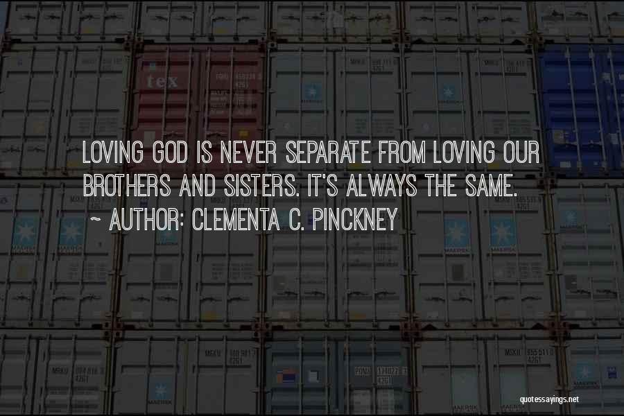 Clementa C. Pinckney Quotes: Loving God Is Never Separate From Loving Our Brothers And Sisters. It's Always The Same.