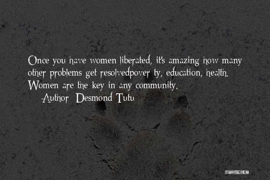 Desmond Tutu Quotes: Once You Have Women Liberated, It's Amazing How Many Other Problems Get Resolvedpover Ty, Education, Health. Women Are The Key