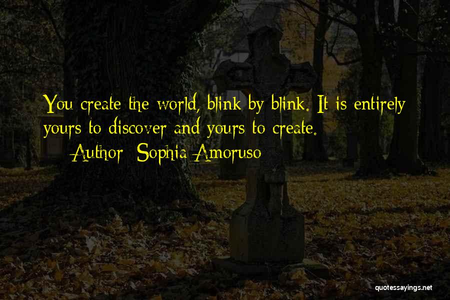 Sophia Amoruso Quotes: You Create The World, Blink By Blink. It Is Entirely Yours To Discover And Yours To Create.