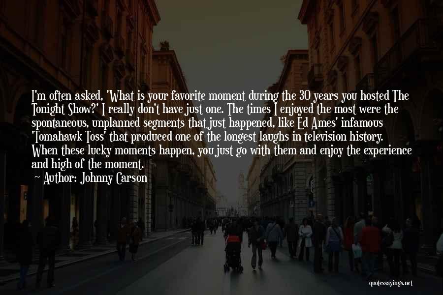 Johnny Carson Quotes: I'm Often Asked, 'what Is Your Favorite Moment During The 30 Years You Hosted The Tonight Show?' I Really Don't