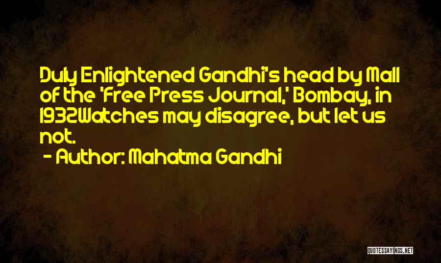 Mahatma Gandhi Quotes: Duly Enlightened Gandhi's Head By Mall Of The 'free Press Journal,' Bombay, In 1932watches May Disagree, But Let Us Not.
