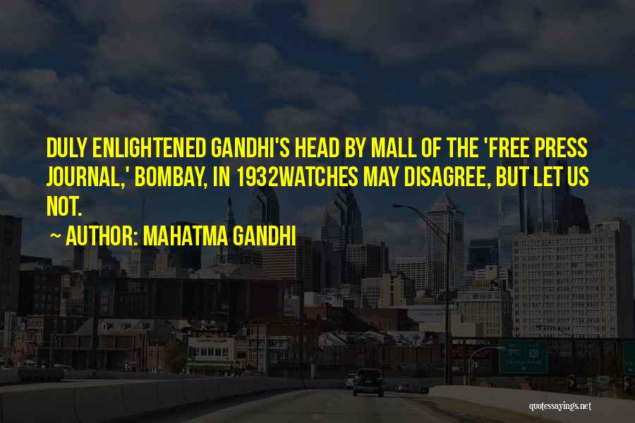 Mahatma Gandhi Quotes: Duly Enlightened Gandhi's Head By Mall Of The 'free Press Journal,' Bombay, In 1932watches May Disagree, But Let Us Not.