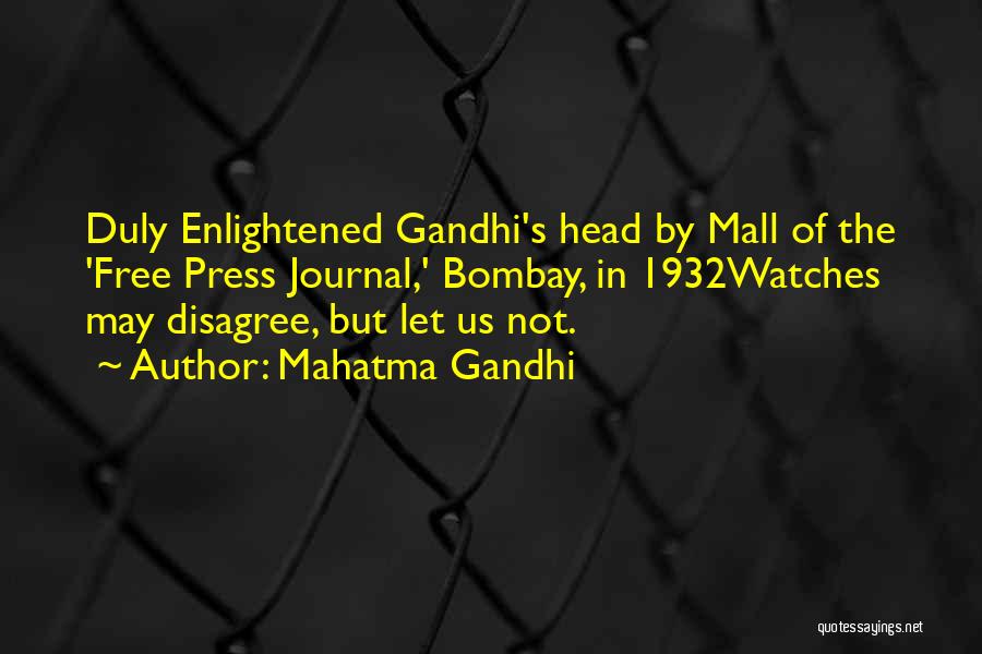 Mahatma Gandhi Quotes: Duly Enlightened Gandhi's Head By Mall Of The 'free Press Journal,' Bombay, In 1932watches May Disagree, But Let Us Not.