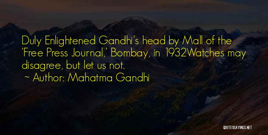 Mahatma Gandhi Quotes: Duly Enlightened Gandhi's Head By Mall Of The 'free Press Journal,' Bombay, In 1932watches May Disagree, But Let Us Not.